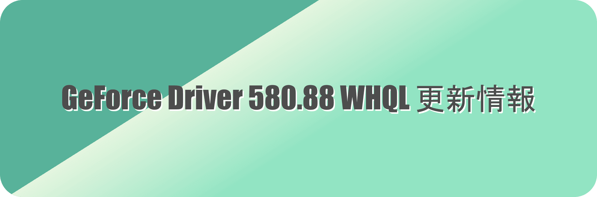 Gerforce driver 580.88 WHQL更新情報